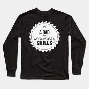 Never Understimate a Dad with Woodworking Skills - Funny Woodwork lover gift Long Sleeve T-Shirt